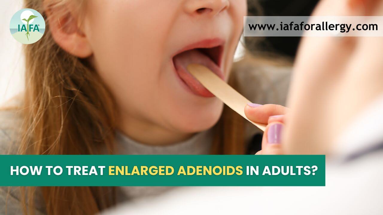 How to Treat Enlarged Adenoids in Adults?